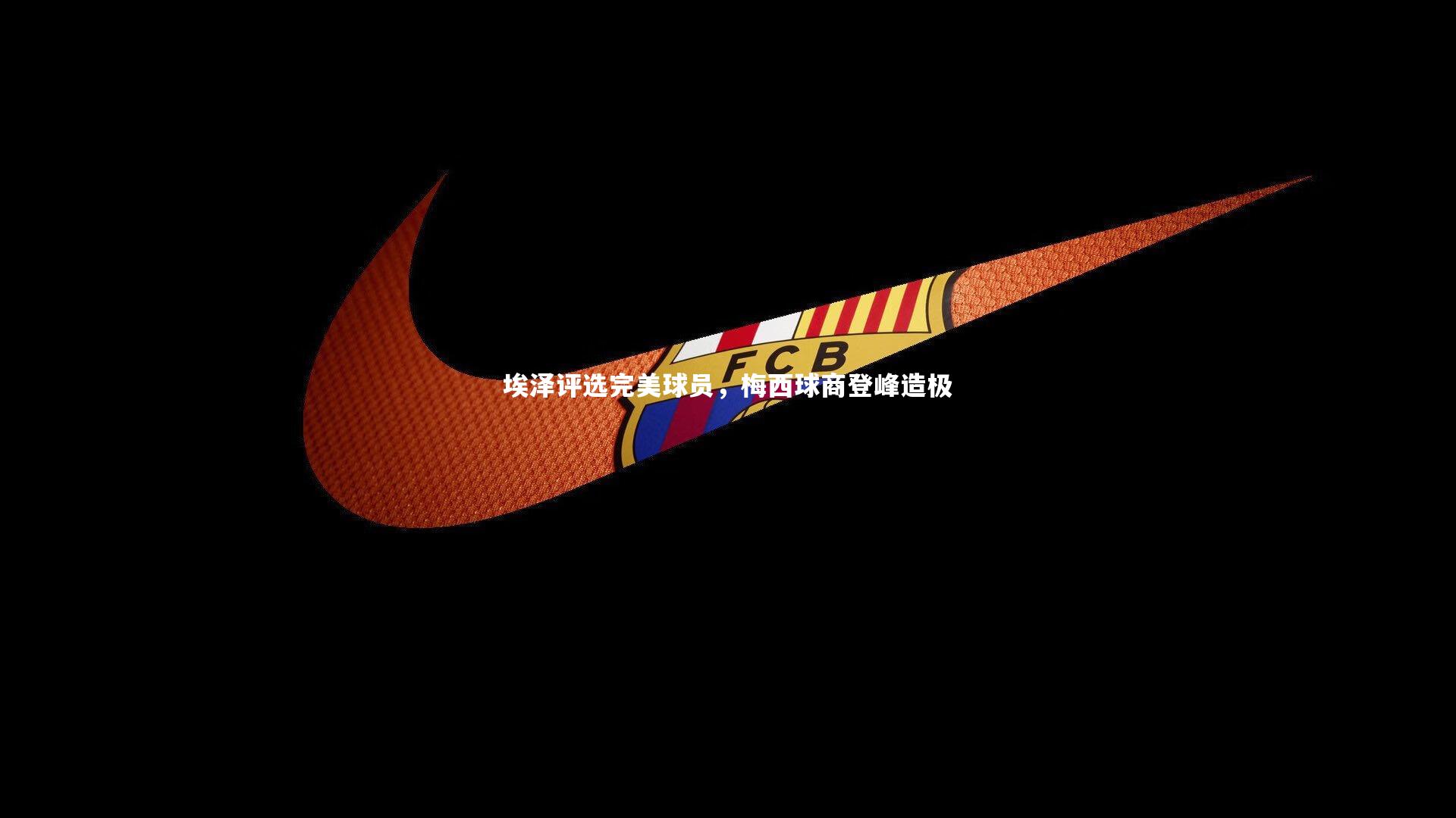 埃泽评选完美球员，梅西球商登峰造极