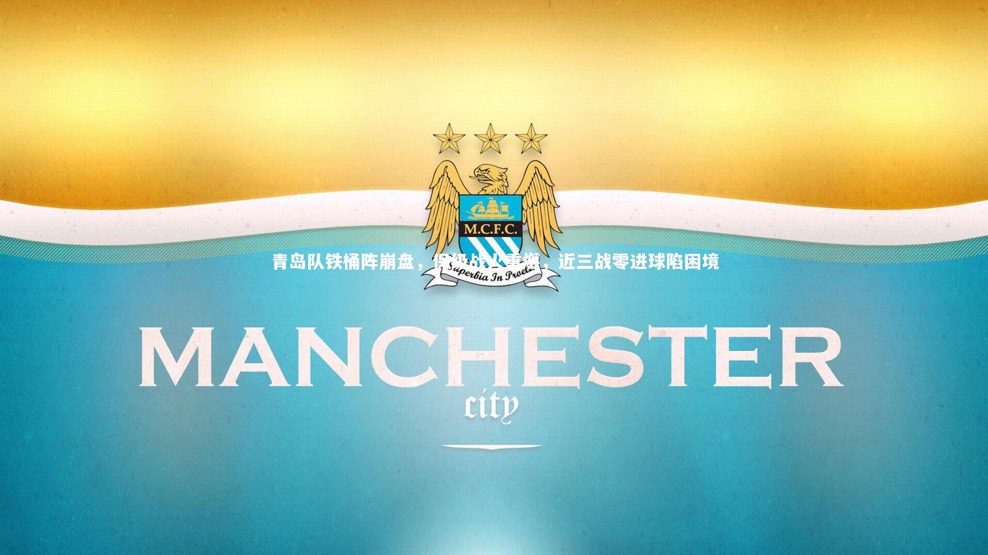 开云体育-青岛队铁桶阵崩盘，保级战火重燃，近三战零进球陷困境